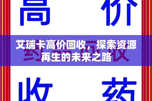 成都艾瑞卡高价回收，探索资源再生的未来之路