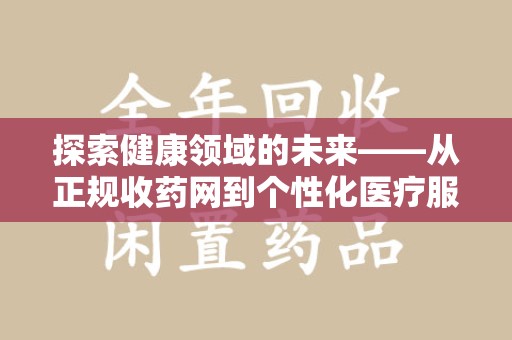 成都探索健康领域的未来——从正规收药网到个性化医疗服务