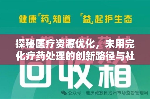 成都探秘医疗资源优化，未用完化疗药处理的创新路径与社会意义