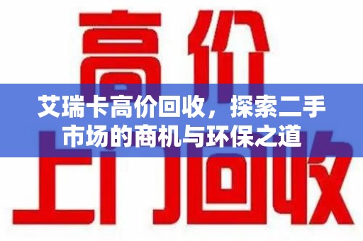 成都艾瑞卡高价回收，探索二手市场的商机与环保之道