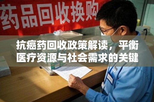 成都抗癌药回收政策解读，平衡医疗资源与社会需求的关键