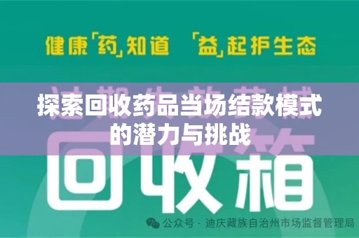 成都探索回收药品当场结款模式的潜力与挑战