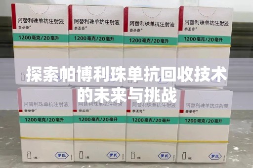 成都探索帕博利珠单抗回收技术的未来与挑战