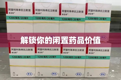 成都解锁你的闲置药品价值