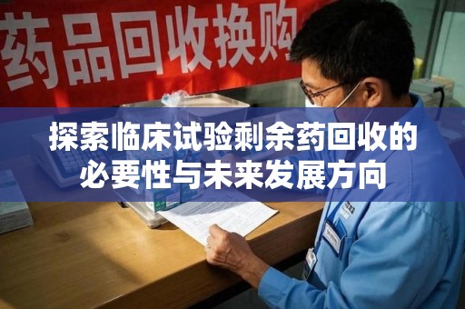 成都探索临床试验剩余药回收的必要性与未来发展方向