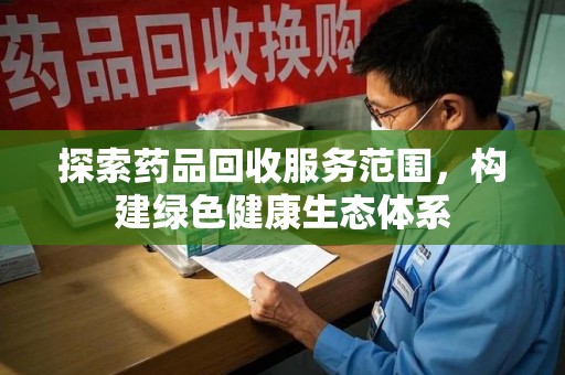 成都探索药品回收服务范围，构建绿色健康生态体系