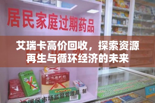成都艾瑞卡高价回收，探索资源再生与循环经济的未来