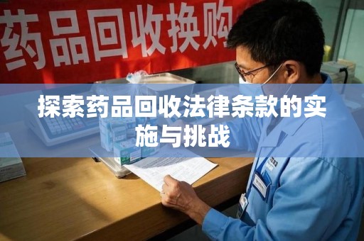 成都探索药品回收法律条款的实施与挑战