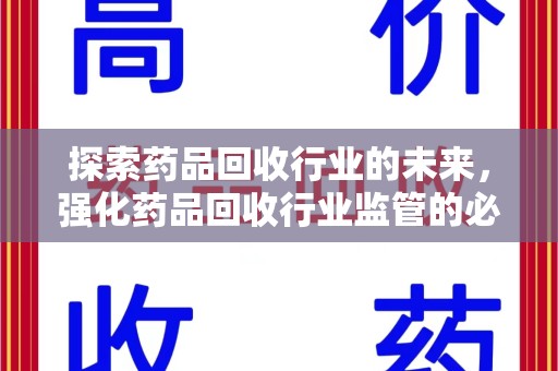 成都探索药品回收行业的未来，强化药品回收行业监管的必要性与挑战