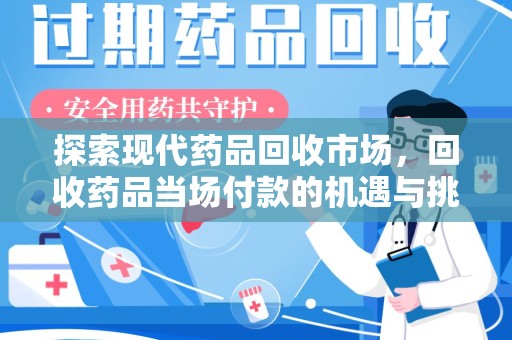 成都探索现代药品回收市场，回收药品当场付款的机遇与挑战