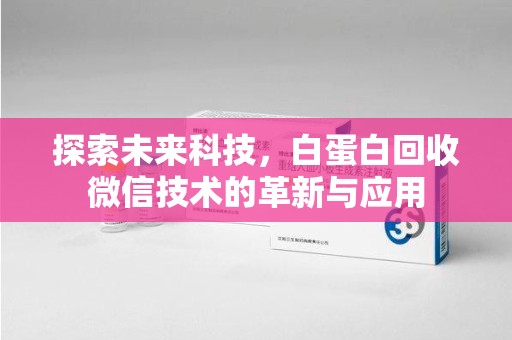 成都探索未来科技，白蛋白回收微信技术的革新与应用