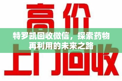 成都特罗凯回收微信，探索药物再利用的未来之路