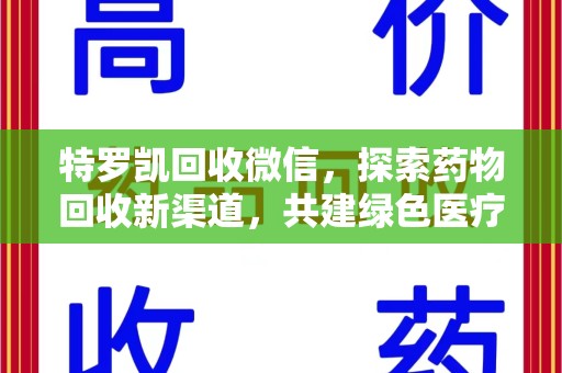 成都特罗凯回收微信，探索药物回收新渠道，共建绿色医疗未来