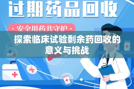 成都探索临床试验剩余药回收的意义与挑战