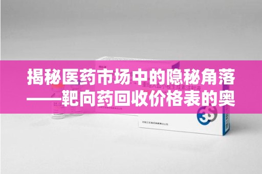 成都揭秘医药市场中的隐秘角落——靶向药回收价格表的奥秘