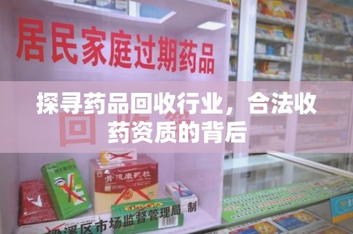 成都探寻药品回收行业，合法收药资质的背后