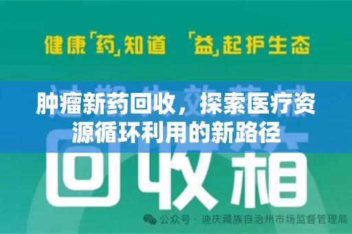 成都肿瘤新药回收，探索医疗资源循环利用的新路径
