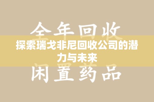 成都探索瑞戈非尼回收公司的潜力与未来