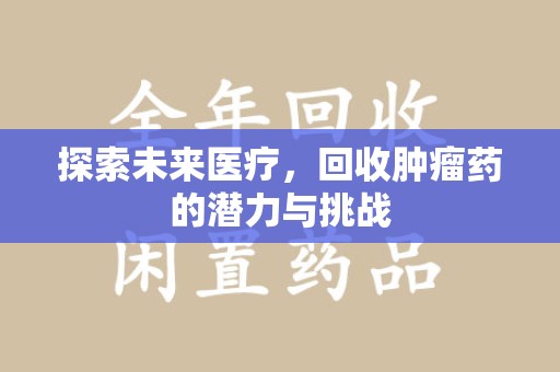 成都探索未来医疗，回收肿瘤药的潜力与挑战