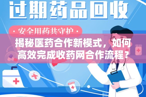 成都揭秘医药合作新模式，如何高效完成收药网合作流程？