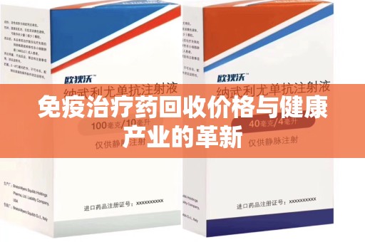成都免疫治疗药回收价格与健康产业的革新