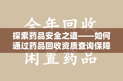 成都探索药品安全之道——如何通过药品回收资质查询保障健康与环境