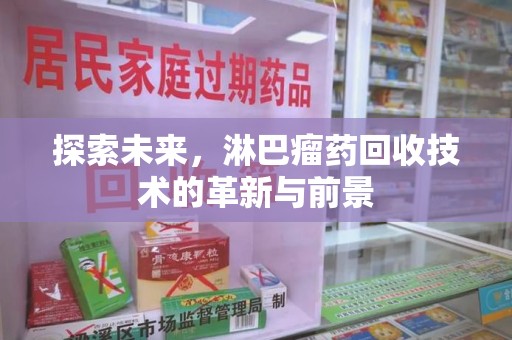成都探索未来，淋巴瘤药回收技术的革新与前景