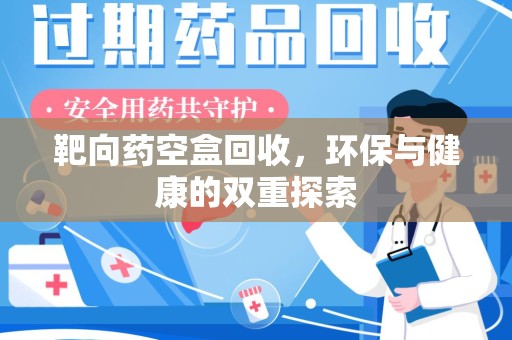 成都靶向药空盒回收，环保与健康的双重探索