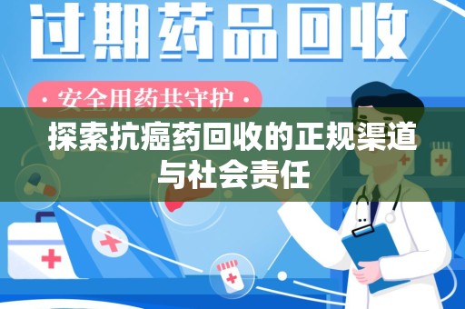 成都探索抗癌药回收的正规渠道与社会责任