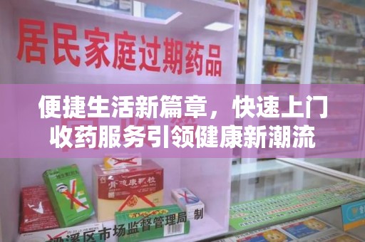 成都便捷生活新篇章，快速上门收药服务引领健康新潮流
