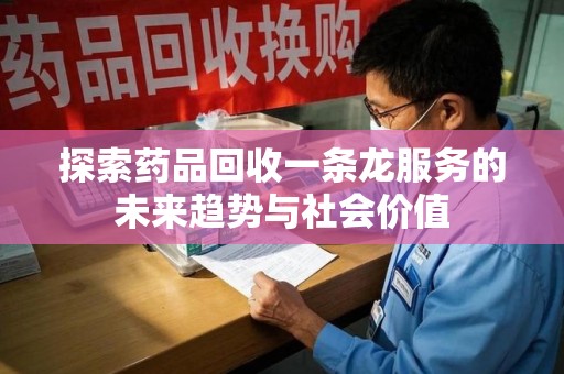 成都探索药品回收一条龙服务的未来趋势与社会价值