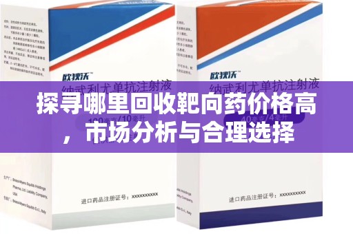 成都探寻哪里回收靶向药价格高，市场分析与合理选择