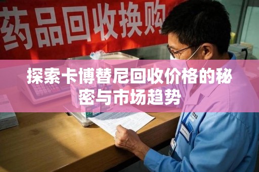 成都探索卡博替尼回收价格的秘密与市场趋势