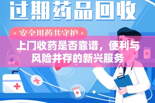 成都上门收药是否靠谱，便利与风险并存的新兴服务