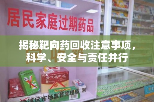 成都揭秘靶向药回收注意事项，科学、安全与责任并行
