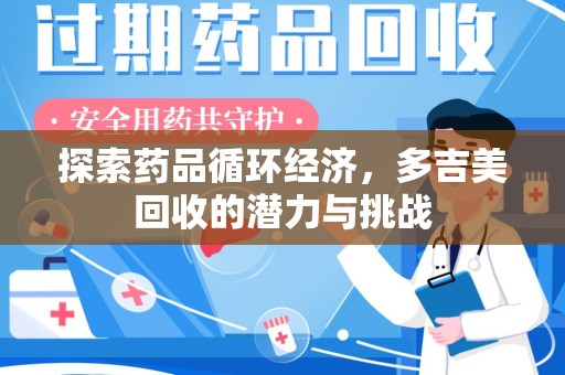成都探索药品循环经济，多吉美回收的潜力与挑战