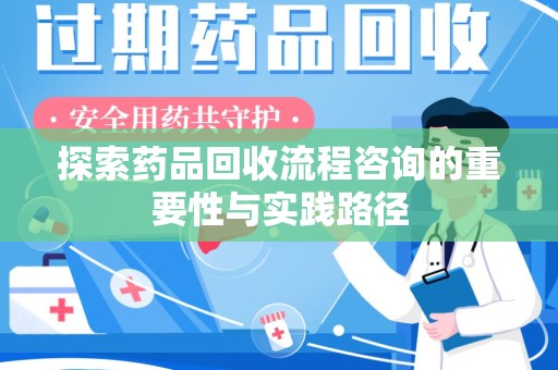 成都探索药品回收流程咨询的重要性与实践路径