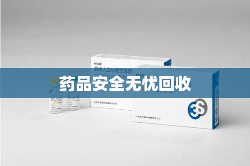 成都药品安全无忧回收