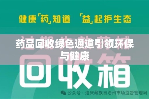 成都药品回收绿色通道引领环保与健康