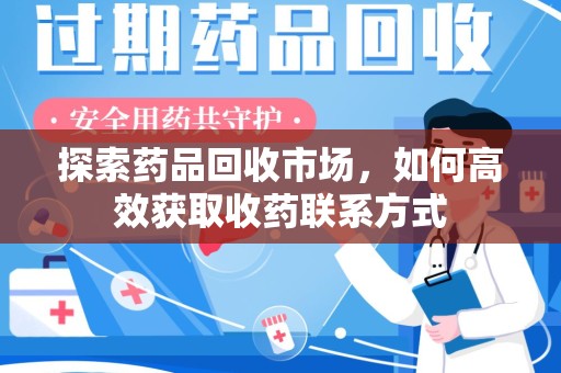 成都探索药品回收市场，如何高效获取收药联系方式