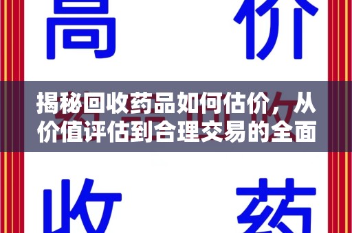 成都揭秘回收药品如何估价，从价值评估到合理交易的全面解析