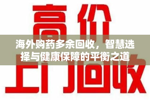 成都海外购药多余回收，智慧选择与健康保障的平衡之道