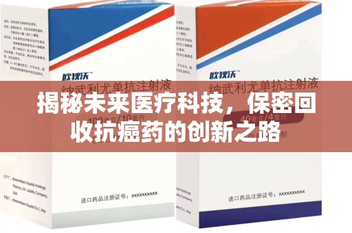成都揭秘未来医疗科技，保密回收抗癌药的创新之路