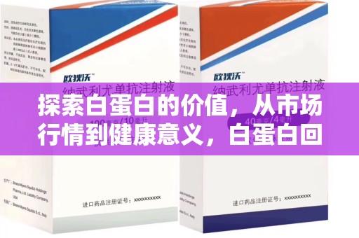 成都探索白蛋白的价值，从市场行情到健康意义，白蛋白回收多少钱成关注焦点