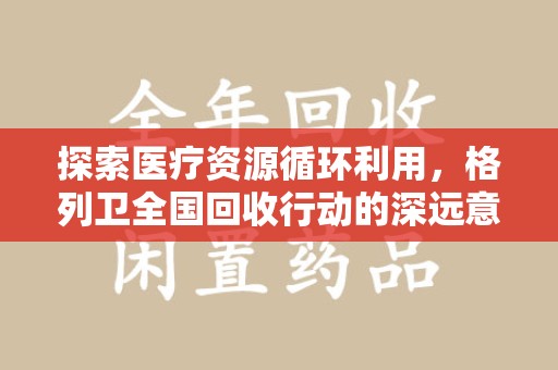 成都探索医疗资源循环利用，格列卫全国回收行动的深远意义