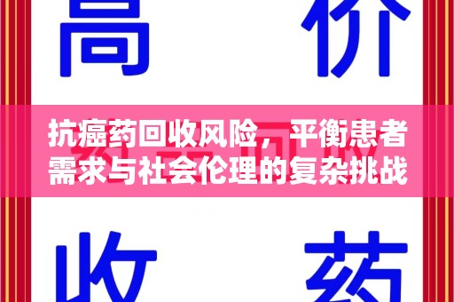 成都抗癌药回收风险，平衡患者需求与社会伦理的复杂挑战