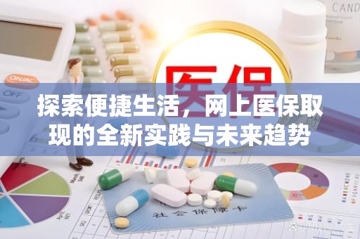 成都探索便捷生活，网上医保取现的全新实践与未来趋势