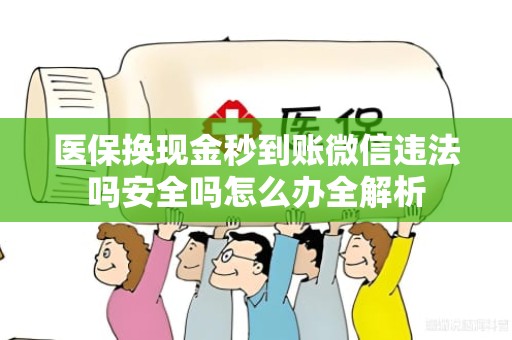 成都医保换现金秒到账微信违法吗安全吗怎么办全解析