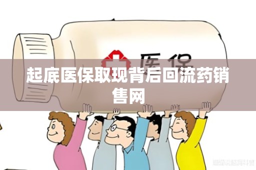 成都起底医保取现背后回流药销售网