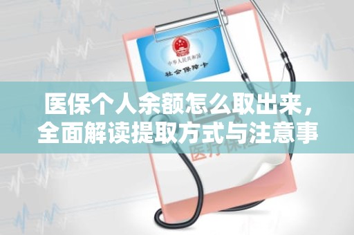 成都医保个人余额怎么取出来，全面解读提取方式与注意事项